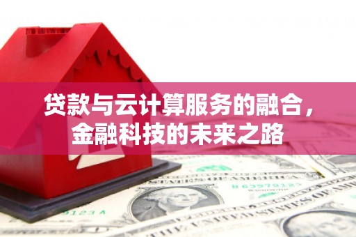 凤城贷款与云计算服务的融合，金融科技的未来之路
